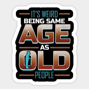 It's weired being same age as old people Sticker